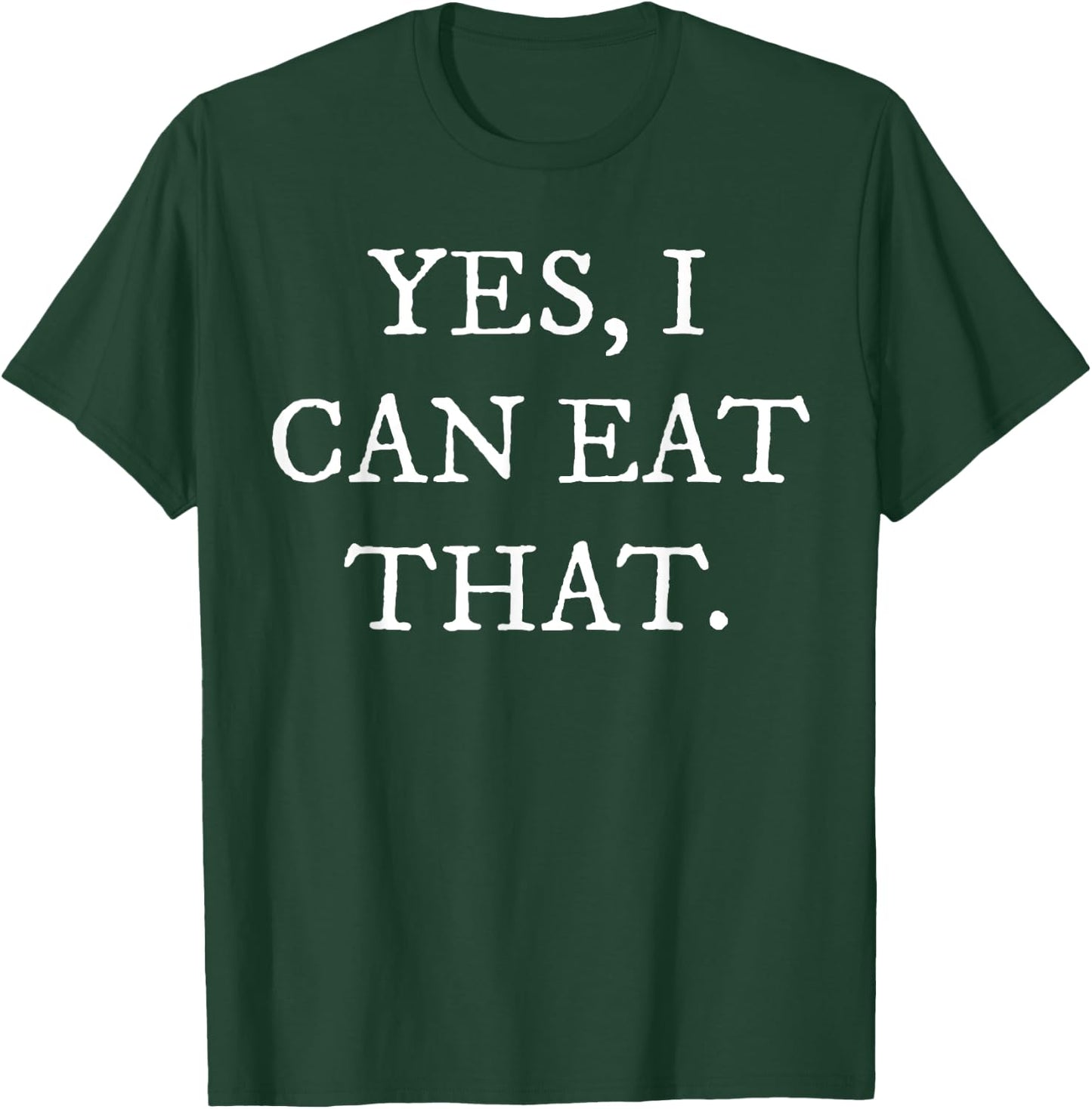 Yes I Can Eat That T-Shirt - T-Shirt | Forest