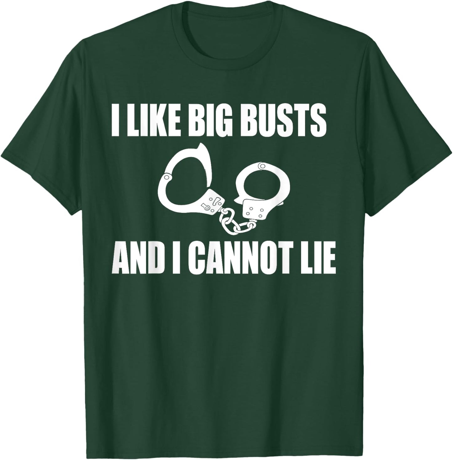 I Like Big Busts and I Cannot Lie Police Gift T-Shirt - T-Shirt | Forest