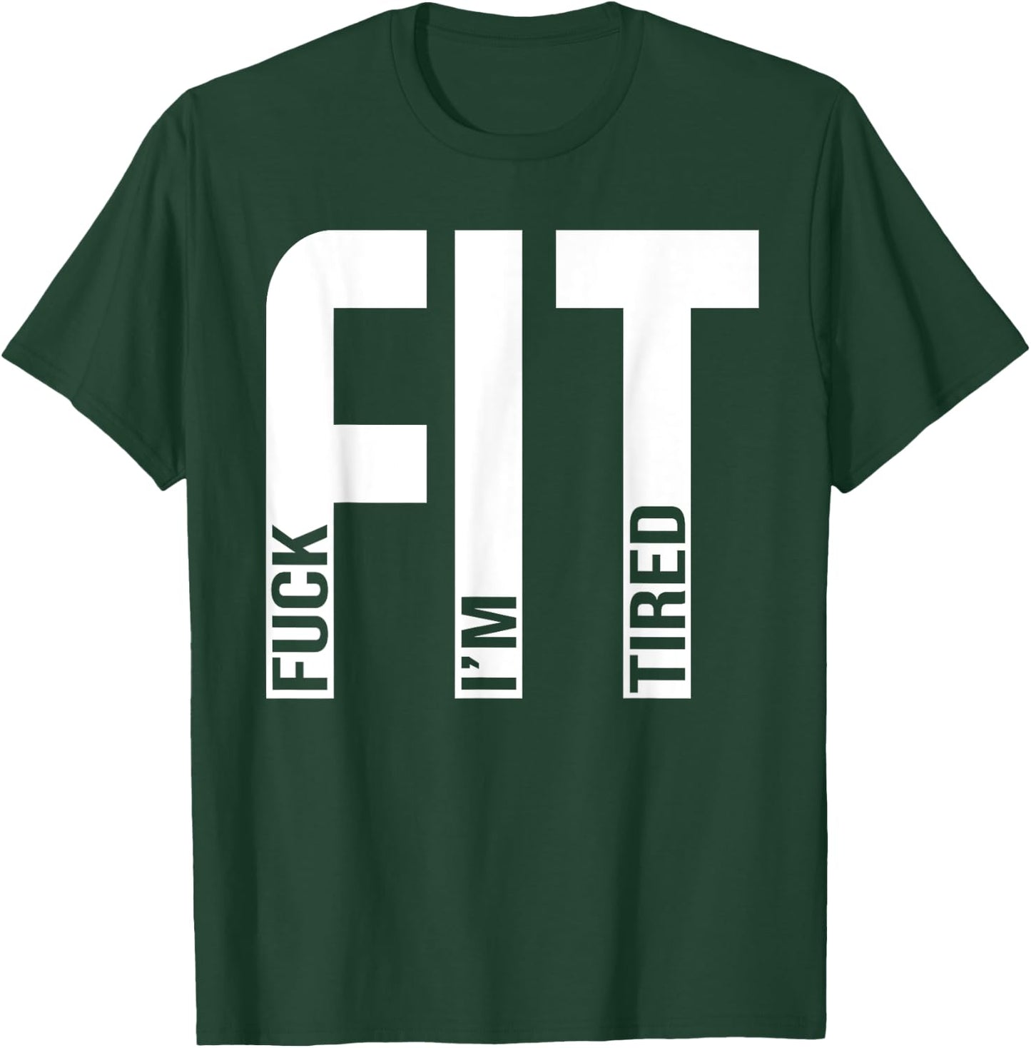 FIT Fuck I'm Tired Gym and Workout Fitness T-Shirt - T-Shirt | Forest