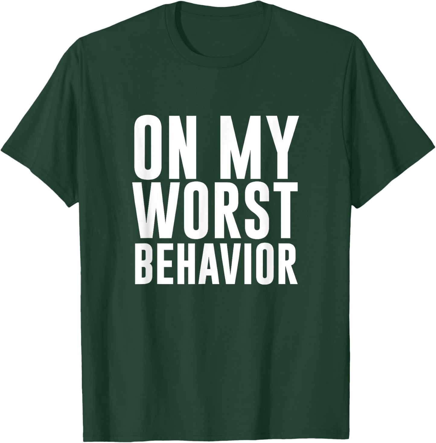 On My Worst Behavior Funny T-Shirt - T-Shirt | Forest