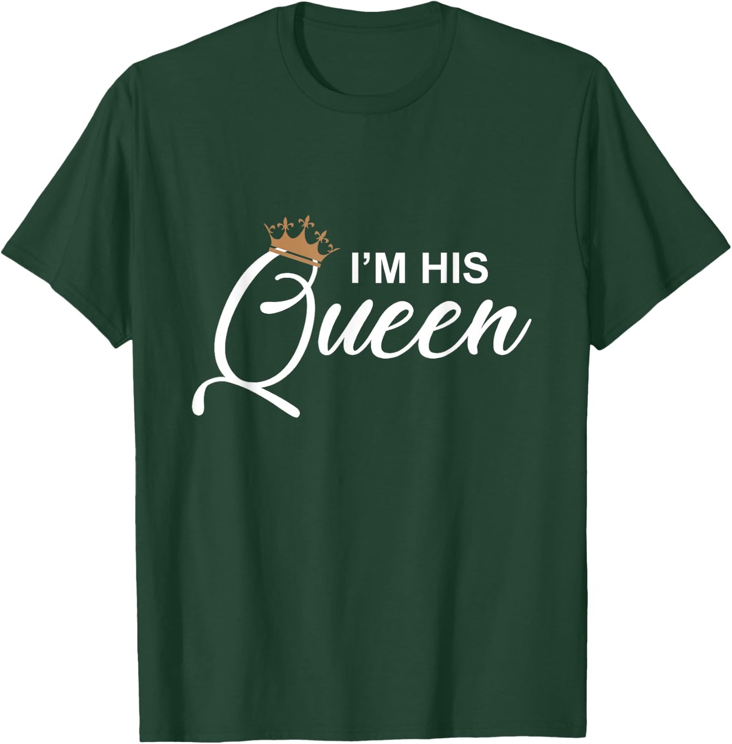I'm His Queen T Shirt - Girlfriend & Boyfriend Gift T-Shirt - T-Shirt | Forest