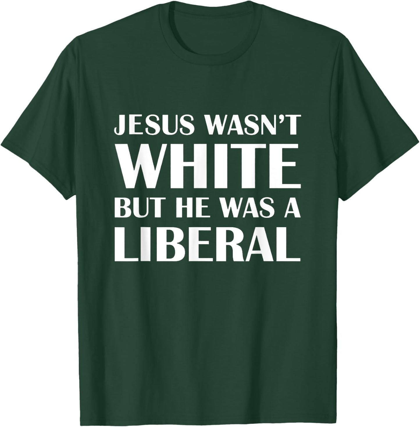 Jesus Wasn't White But The Was A Liberal T-Shirt - T-Shirt | Forest