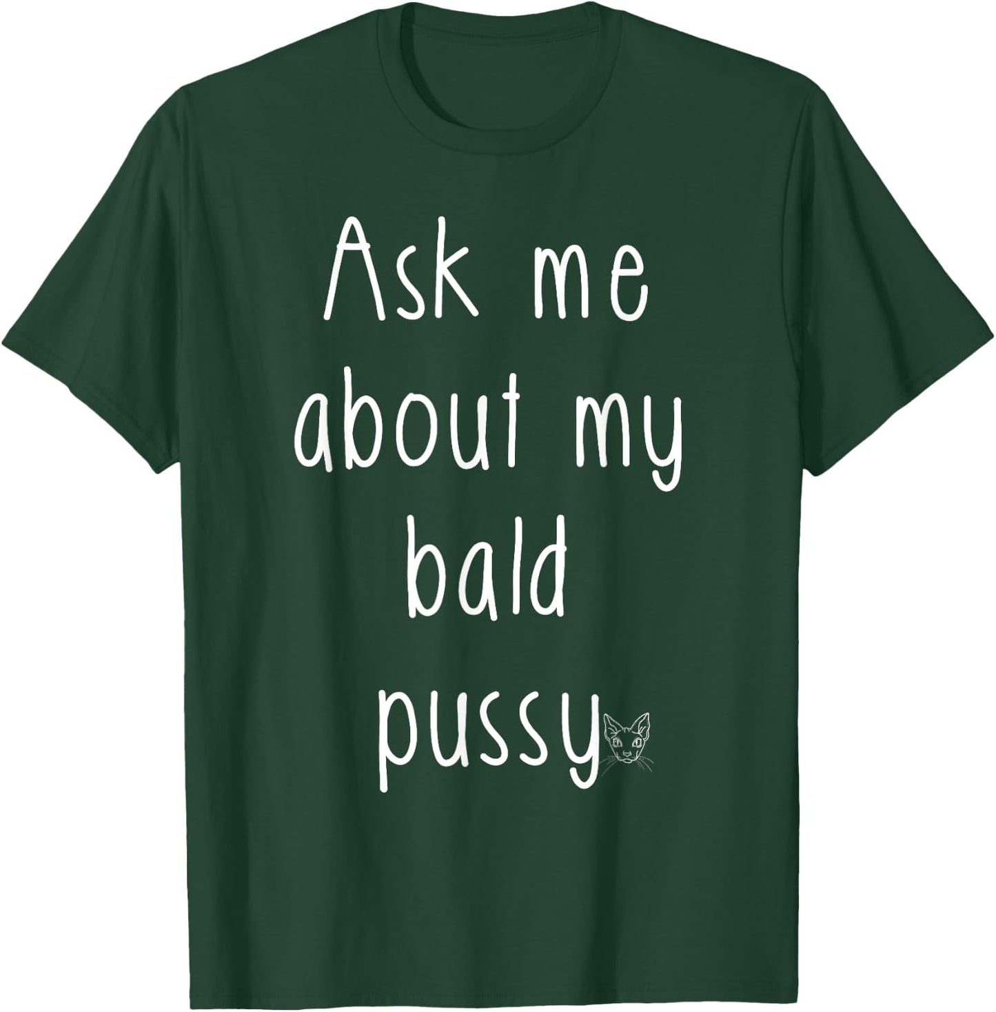 Ask Me About My Bald Pussy Hairless Sphynx Cat Men Women T-Shirt - T-Shirt | Forest
