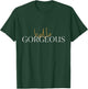 Hello Gorgeous T-Shirt - T-Shirt | Forest