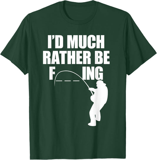 I'd Much Rather Be F-Ing Fishing, Funny Fisherman T Shirt T-Shirt - T-Shirt | Forest