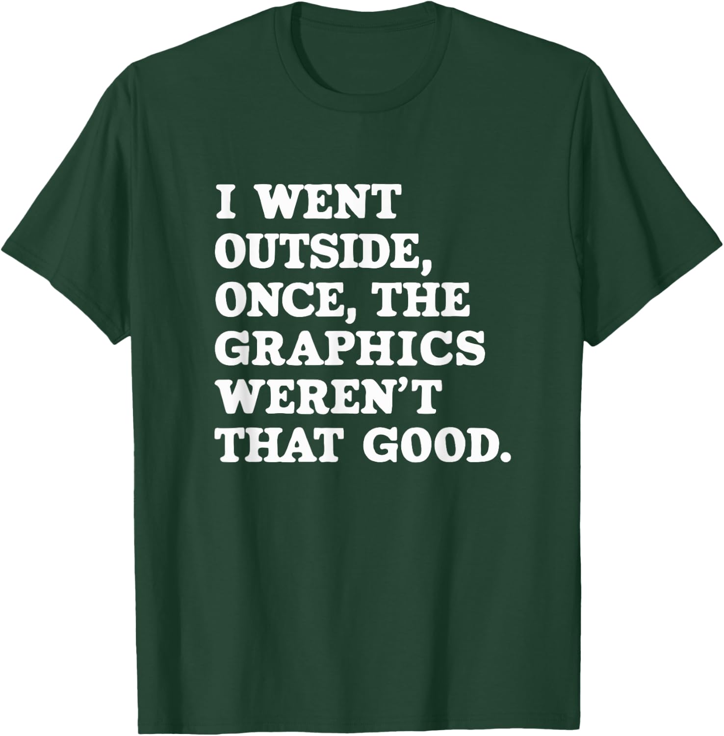 I Went Outside Once The Graphics Weren't That Good Gamer T-Shirt - T-Shirt | Forest