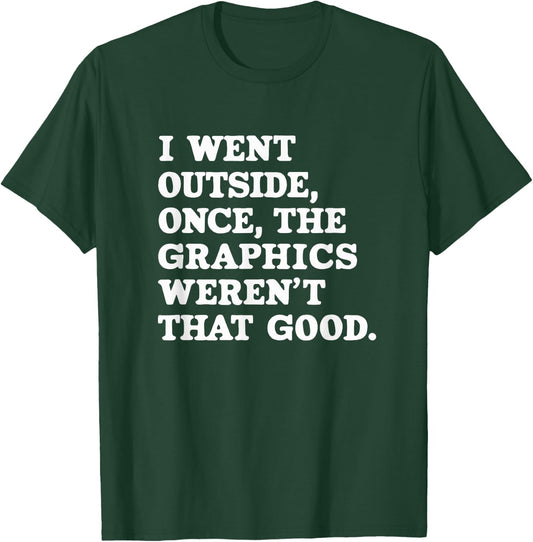 I Went Outside Once The Graphics Weren't That Good Gamer T-Shirt - T-Shirt | Forest