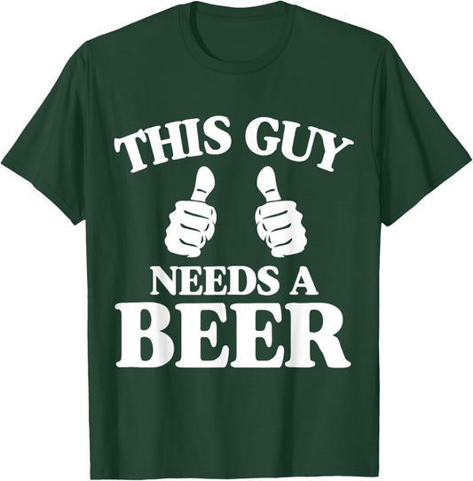 This Guy Needs A Beer Funny T-Shirt - T-Shirt | Forest