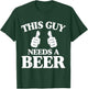 This Guy Needs A Beer Funny T-Shirt - T-Shirt | Forest