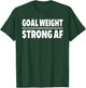 Goal Weight Strong AF Weightlifting Gym Lover T-Shirt - T-Shirt | Forest