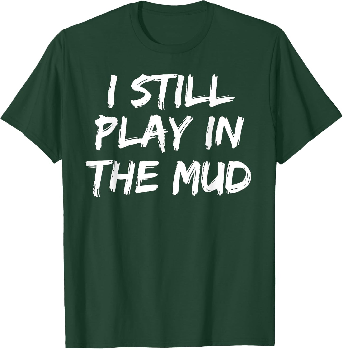 I Still Play in the Mud Shirt Cute Funny Mudding Obstacle T-Shirt - T-Shirt | Forest
