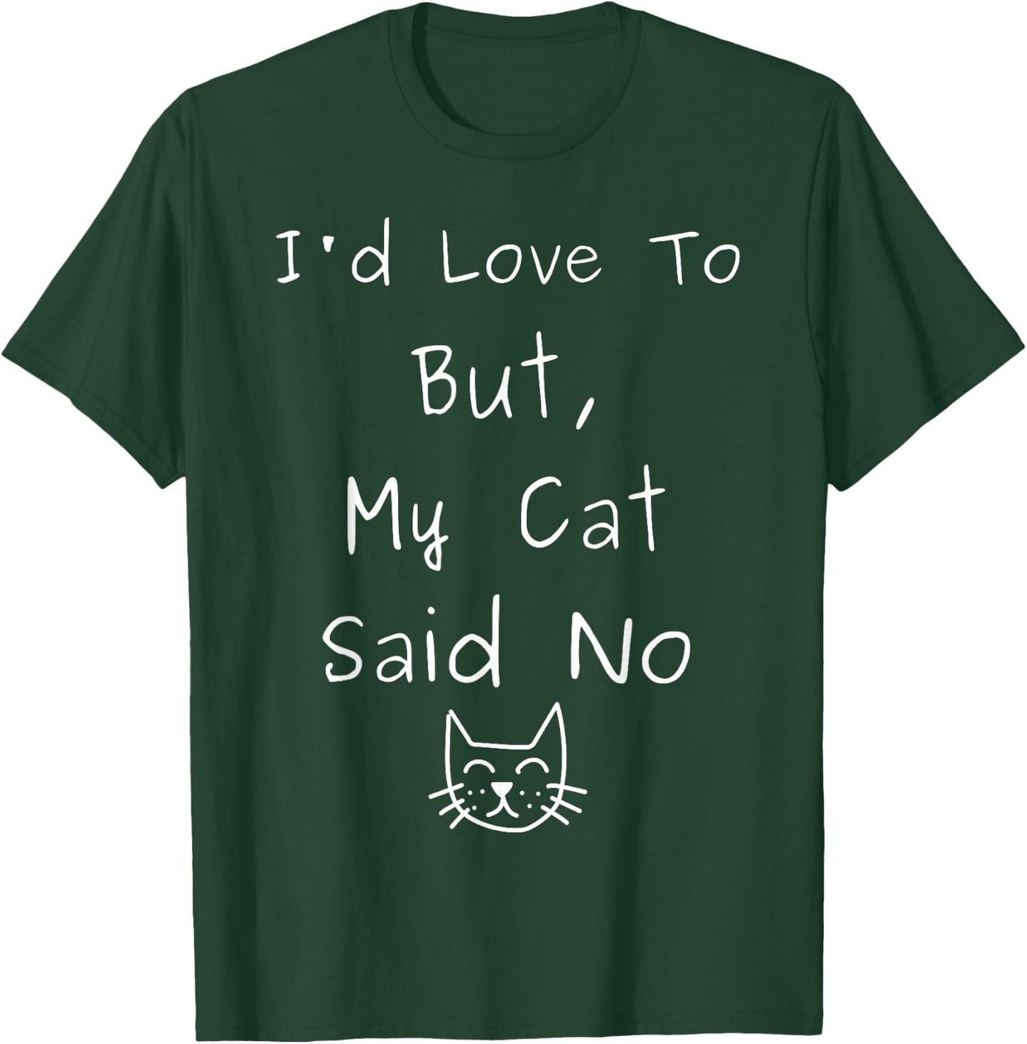 I'd Love to But My Cat Said No for Cat Lovers T-Shirt - T-Shirt | Forest