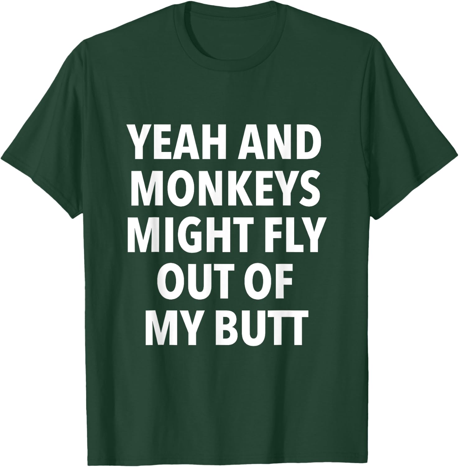 Yeah And Monkeys Might Fly Out Of My Butt T-Shirt - T-Shirt | Forest