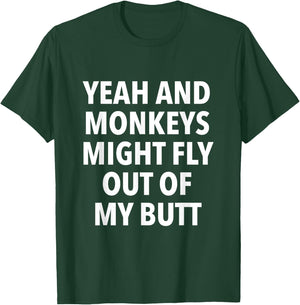 Yeah And Monkeys Might Fly Out Of My Butt T-Shirt - T-Shirt | Forest