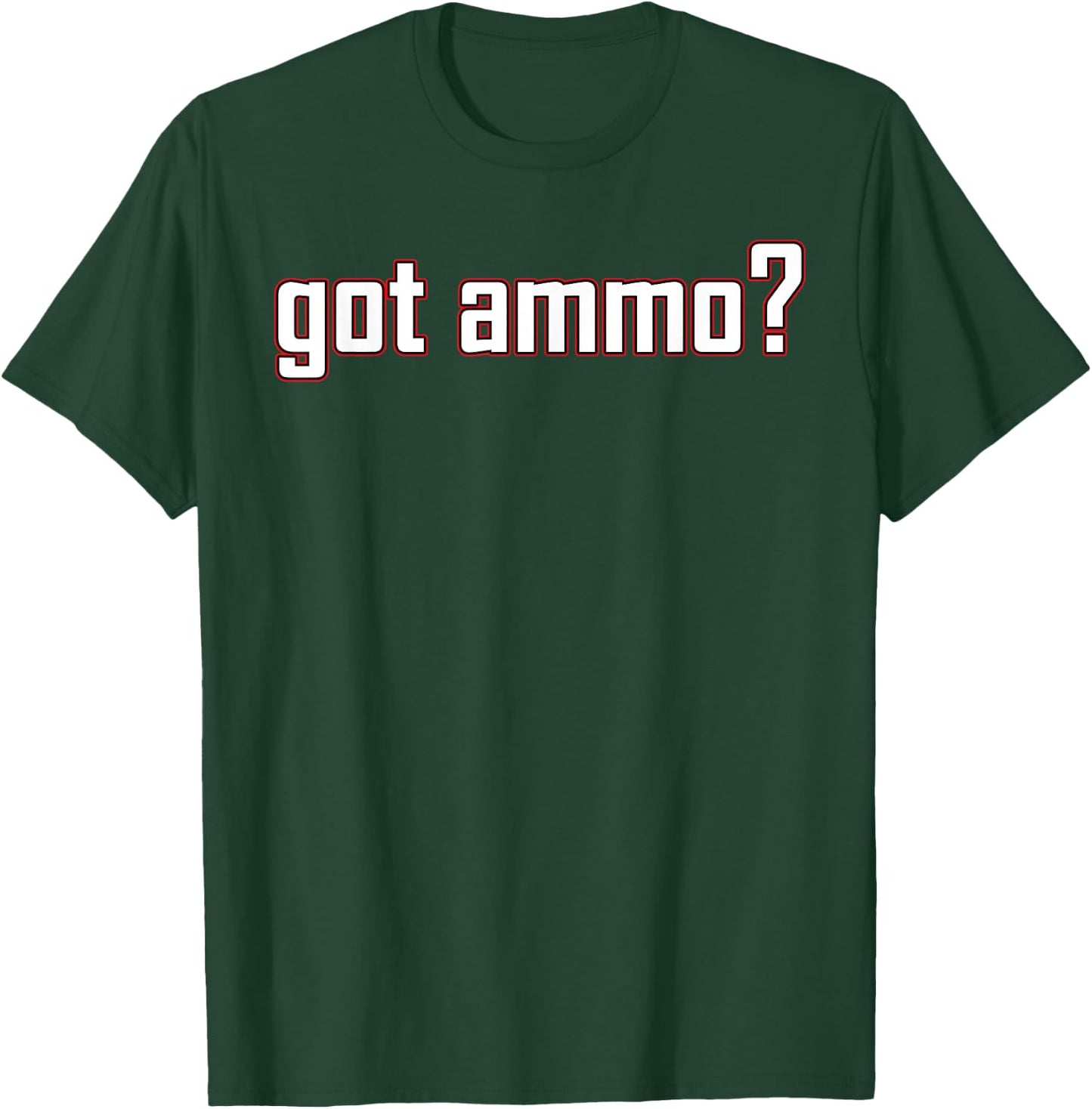 Got ammo? shirt T-Shirt - T-Shirt | Forest