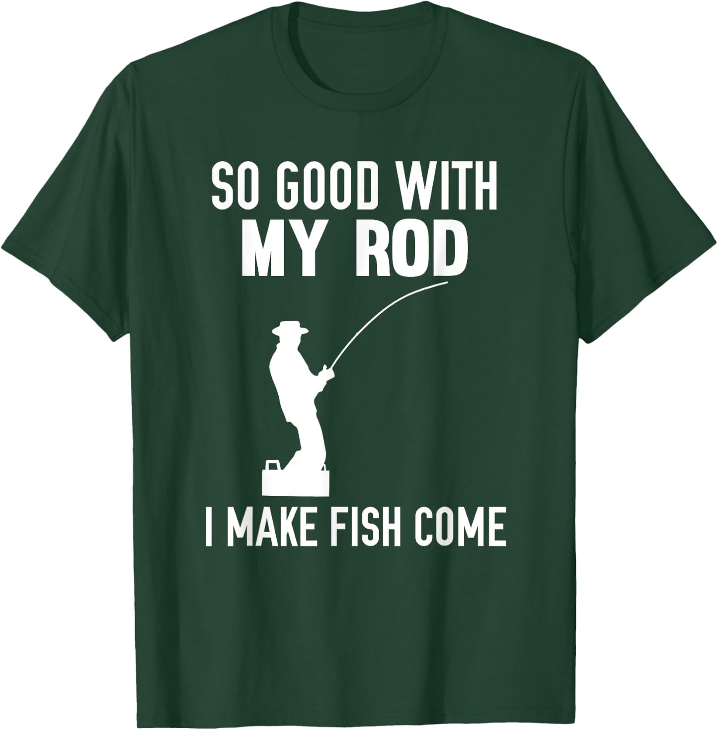 So Good With My Rod I Make Fish Come T-Shirt - T-Shirt | Forest