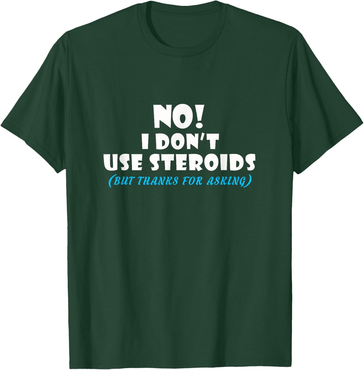 No I Dont Use Steroids But Thanks for Asking T shirt T-Shirt - T-Shirt | Forest
