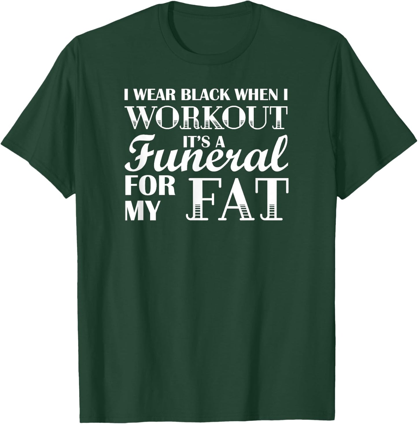 I Wear Black When I Workout, Its A Funeral For My Fat T-Shirt - T-Shirt | Forest
