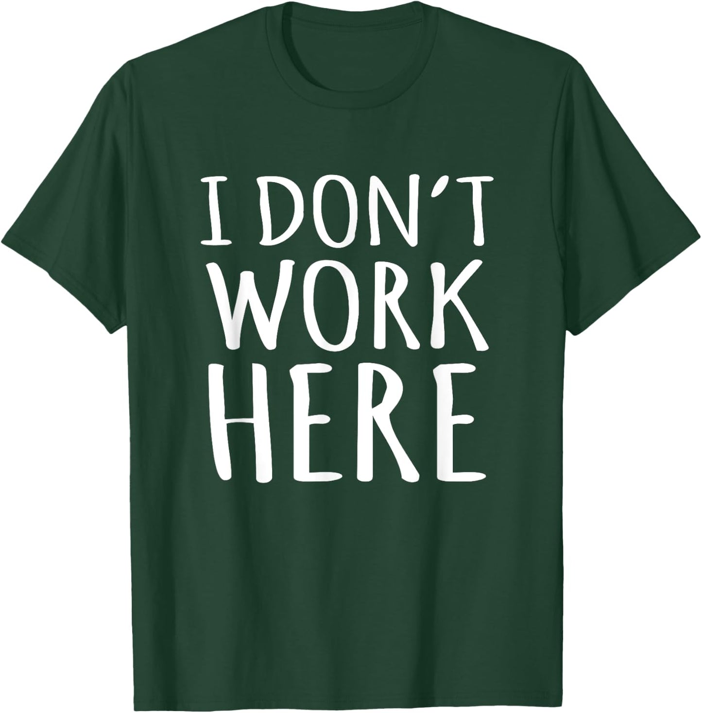 I Dont Work Here Funny Sarcastic Slogan T-Shirt - T-Shirt | Forest