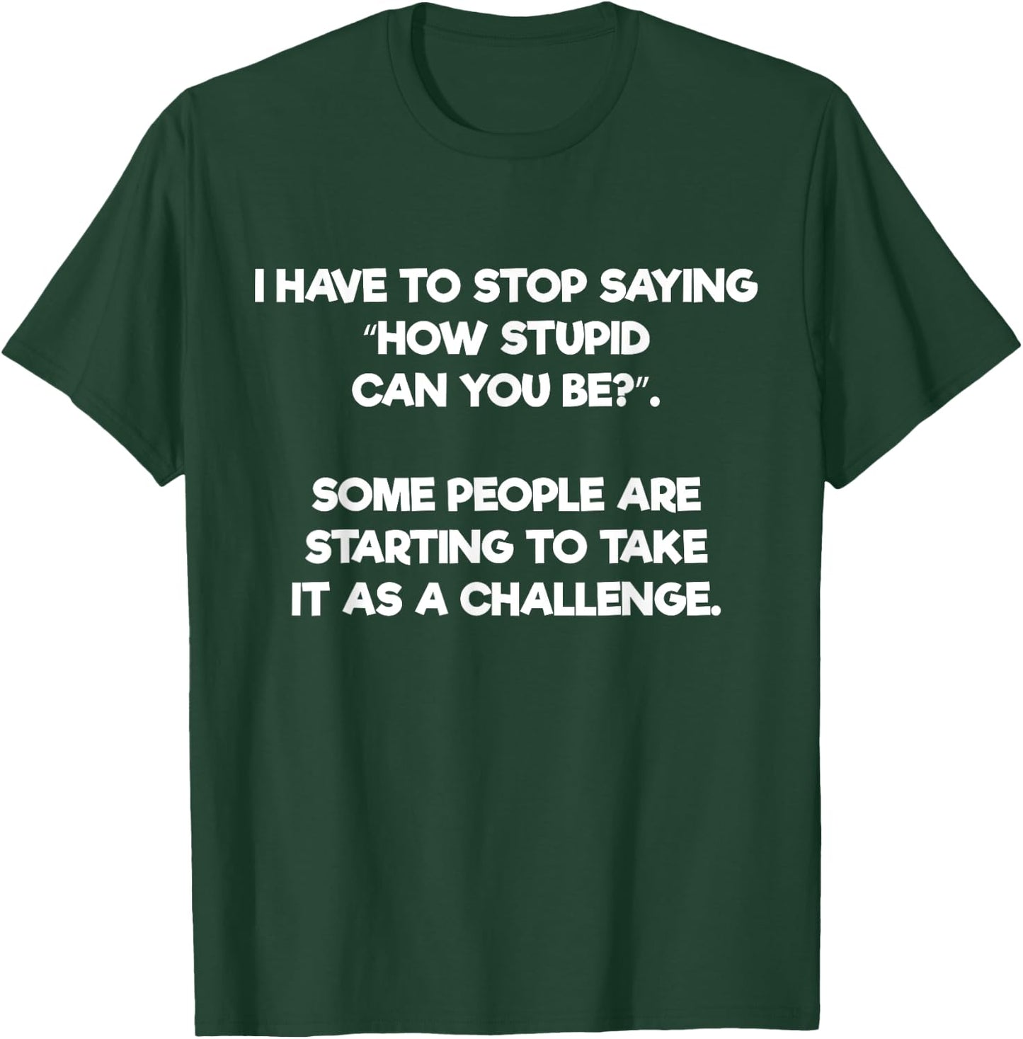 How Stupid Can You Be Challenge Funny T-Shirt - T-Shirt | Forest