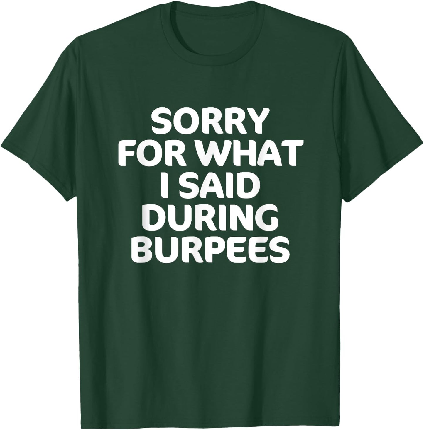 Sorry for What I Said During Burpees Funny Workout T-Shirt - T-Shirt | Forest