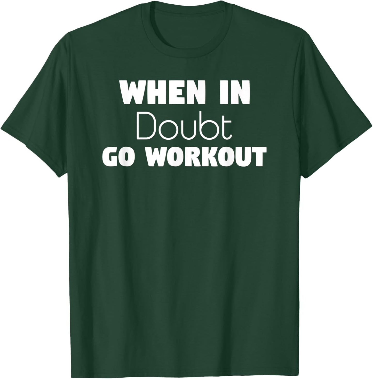 Funny Sarcastic Gym, When In Doubt go Workout T-Shirt - T-Shirt | Forest