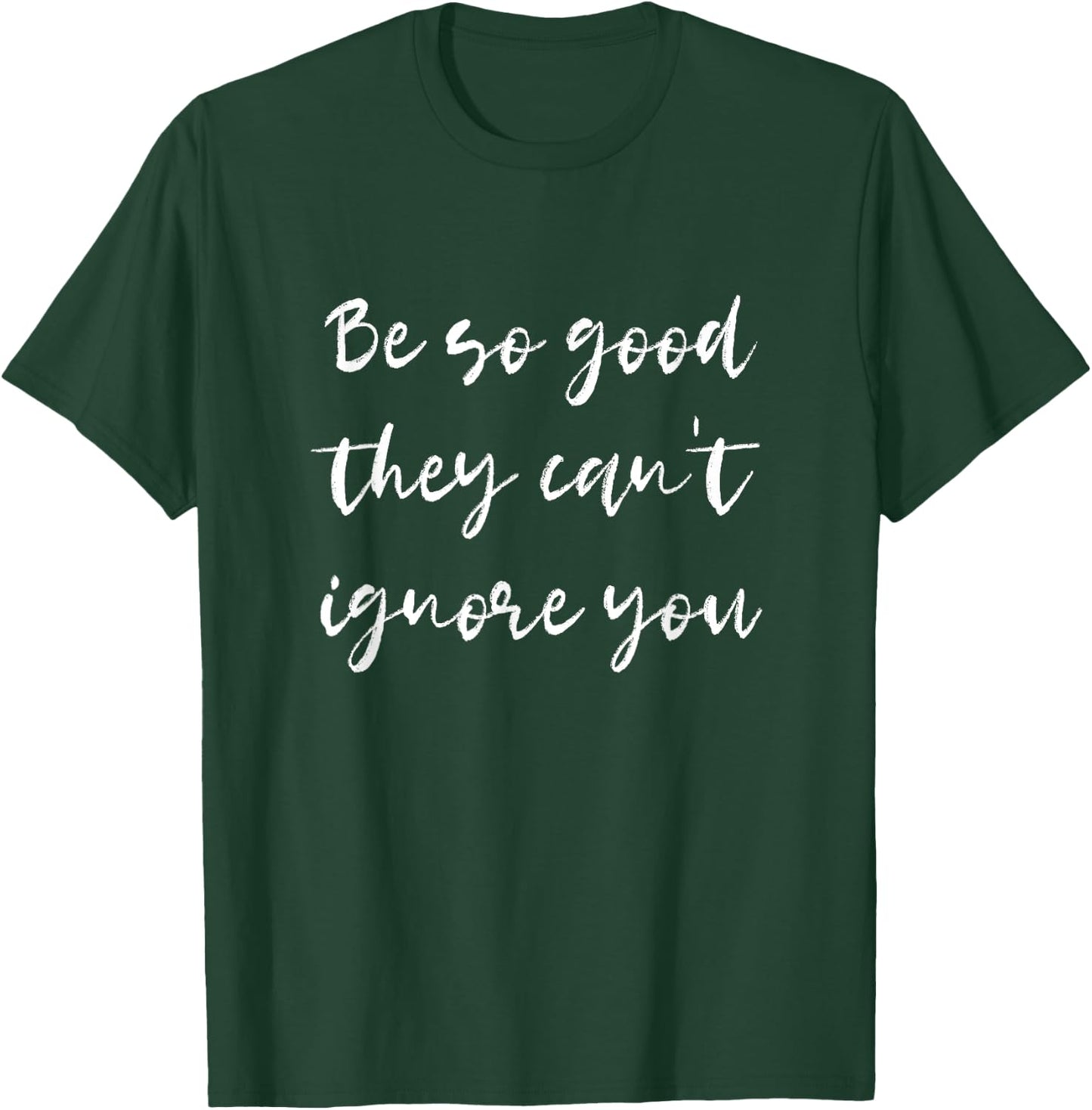 Be so good they can't ignore you - Motivate & Inspire T-Shirt - T-Shirt | Forest