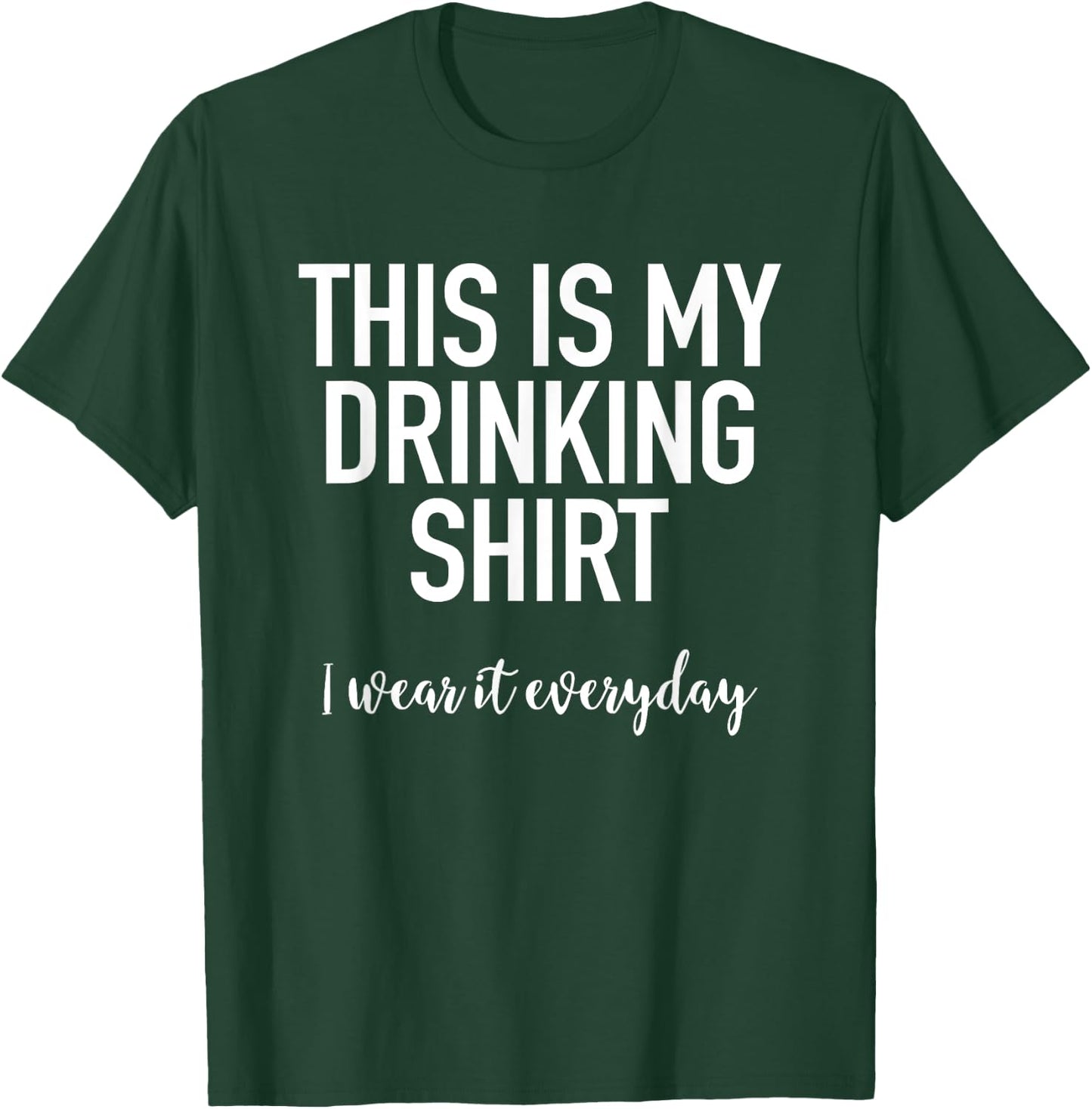 This Is My Drinking Shirt I Wear It Everyday - Funny T-Shirt - T-Shirt | Forest