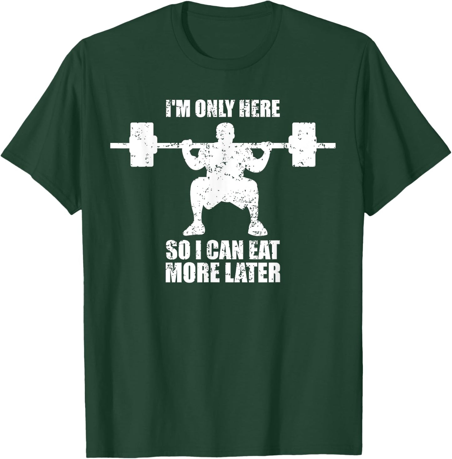 Im Only Here So I Can Eat More Later Gym T-Shirt - T-Shirt | Forest
