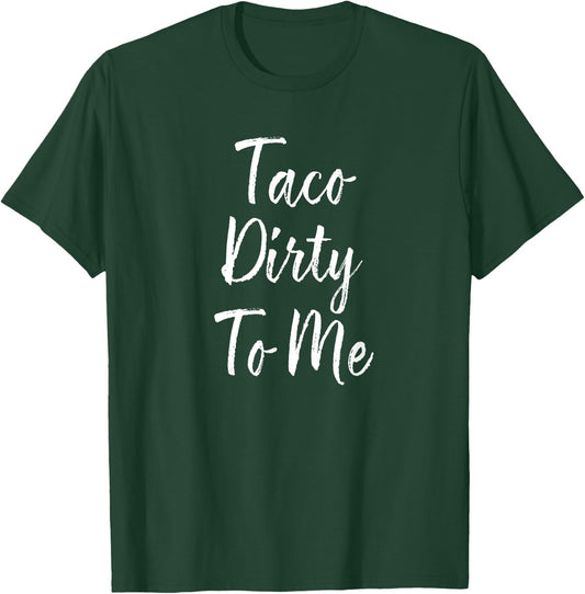 Taco Dirty To Me Shirt, Mexican Food, Pun Shirts T-Shirt - T-Shirt | Forest