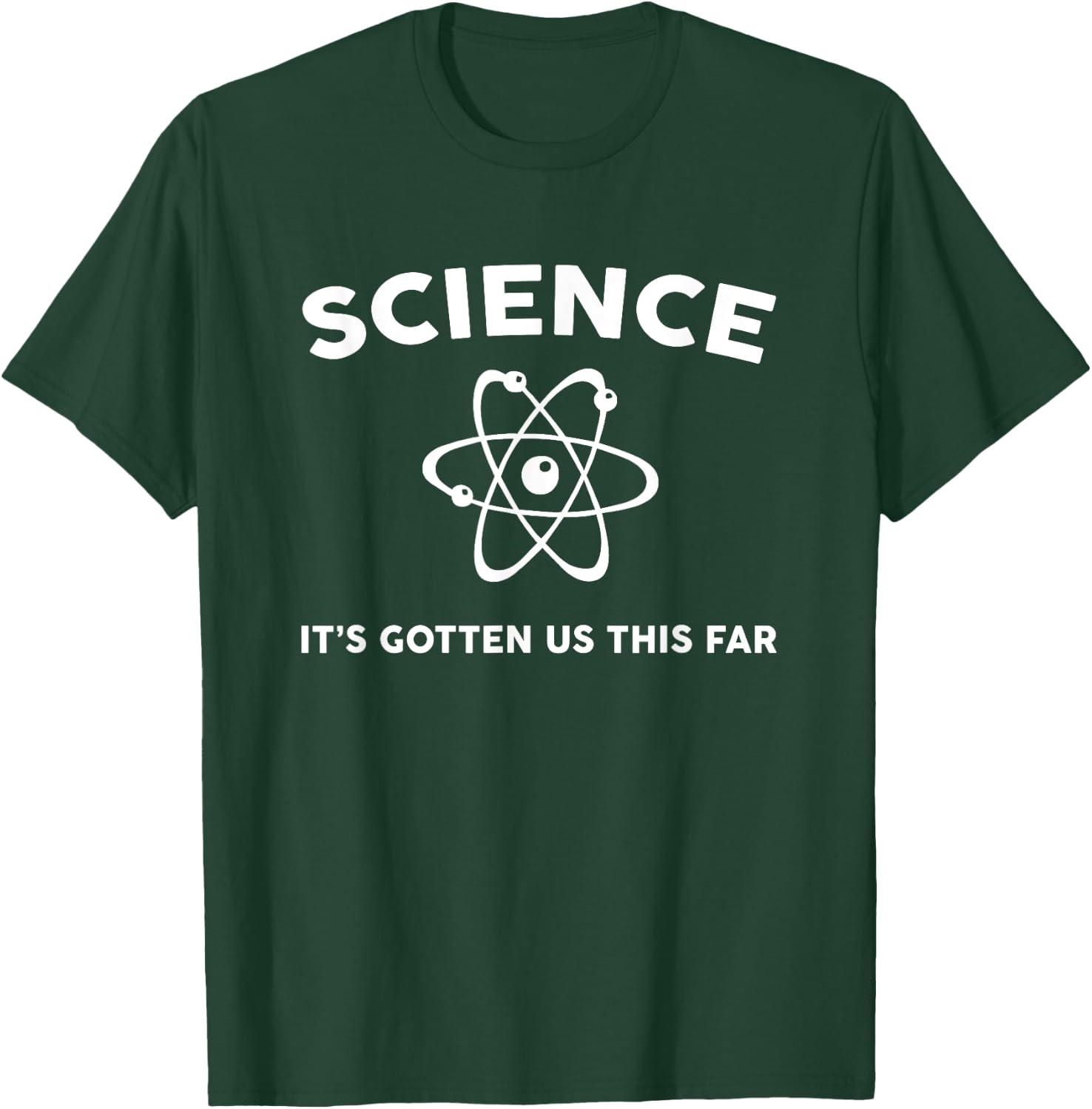 Science it's gotten us this far T-Shirt - T-Shirt | Forest