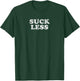 SUCK LESS Funny Sarcastic Blunt Motivating T-Shirt - T-Shirt | Forest