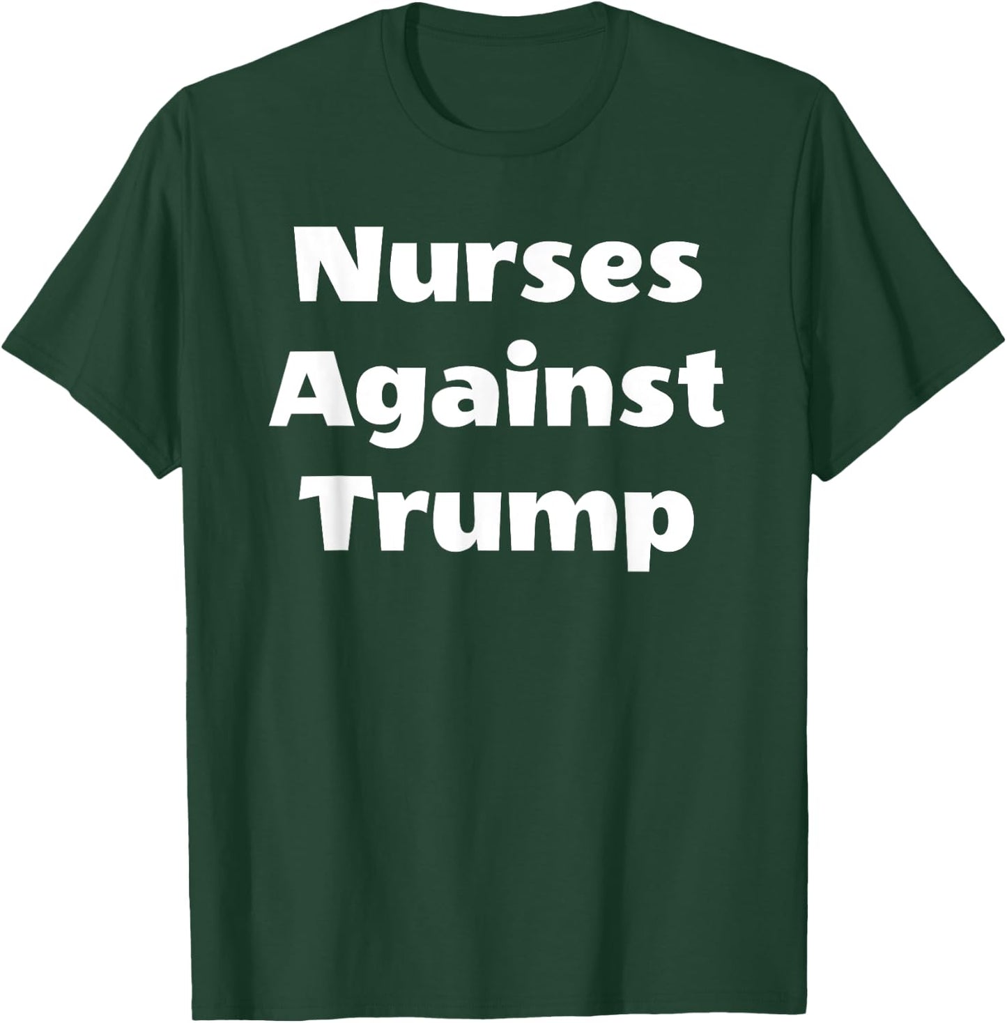 Nurses Against Trump Cool RN LPN CNA Nursing Student T-Shirt - T-Shirt | Forest