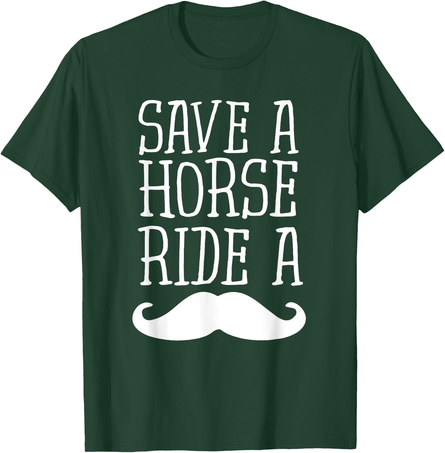 Save A Horse Ride A Mustache - Free Moustache Rides T-Shirt - T-Shirt | Forest