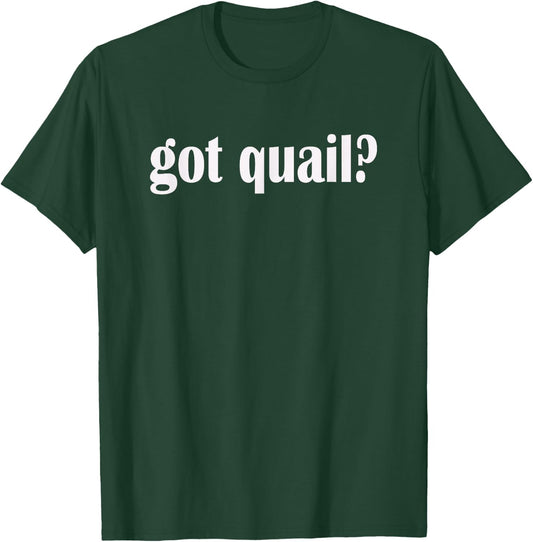 Got Quail? Classic Fit Quail Hunting T Shirt T-Shirt - T-Shirt | Forest