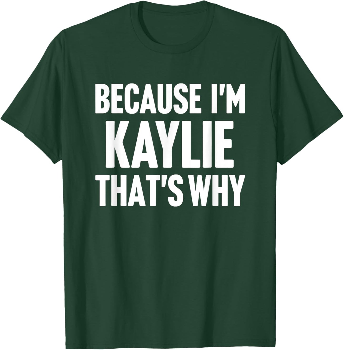 Because I'm Kaylie That's Why Am Personalized Name T-Shirt - T-Shirt | Forest
