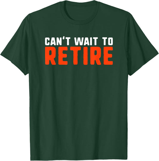 Can't Wait to Retire Funny Retirement Gift T-Shirt - T-Shirt | Forest