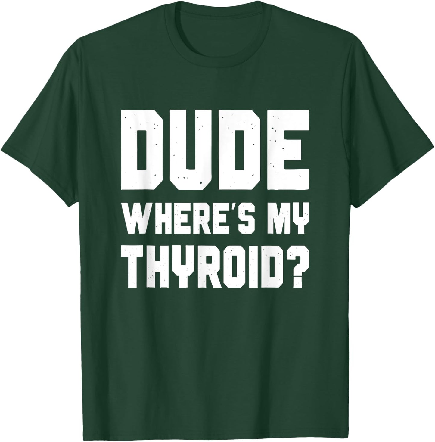 Dude Where's My Thyroid, Funny Thyroid Surgery Survivor T-Shirt - T-Shirt | Forest