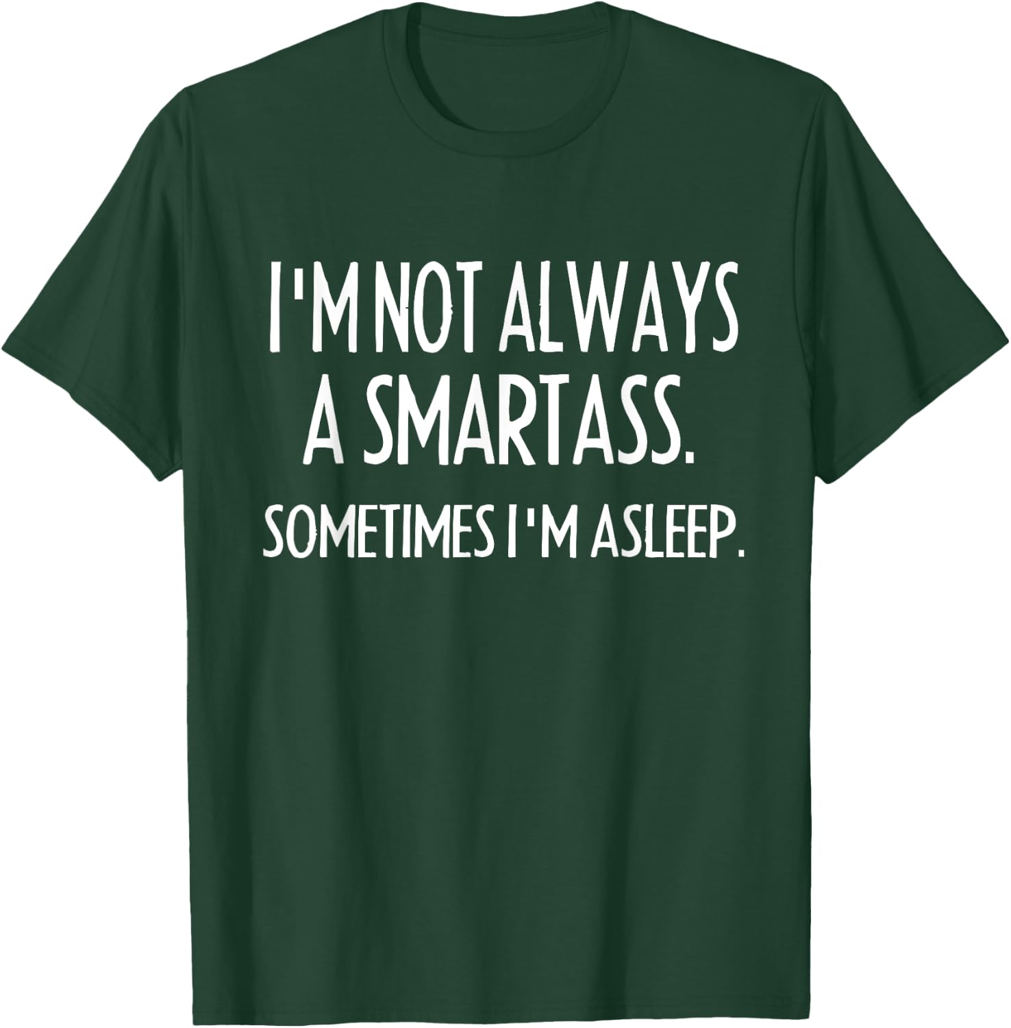 I'm Not Always A Smartass Sometimes I'm Asleep- Funny T-Shirt - T-Shirt | Forest