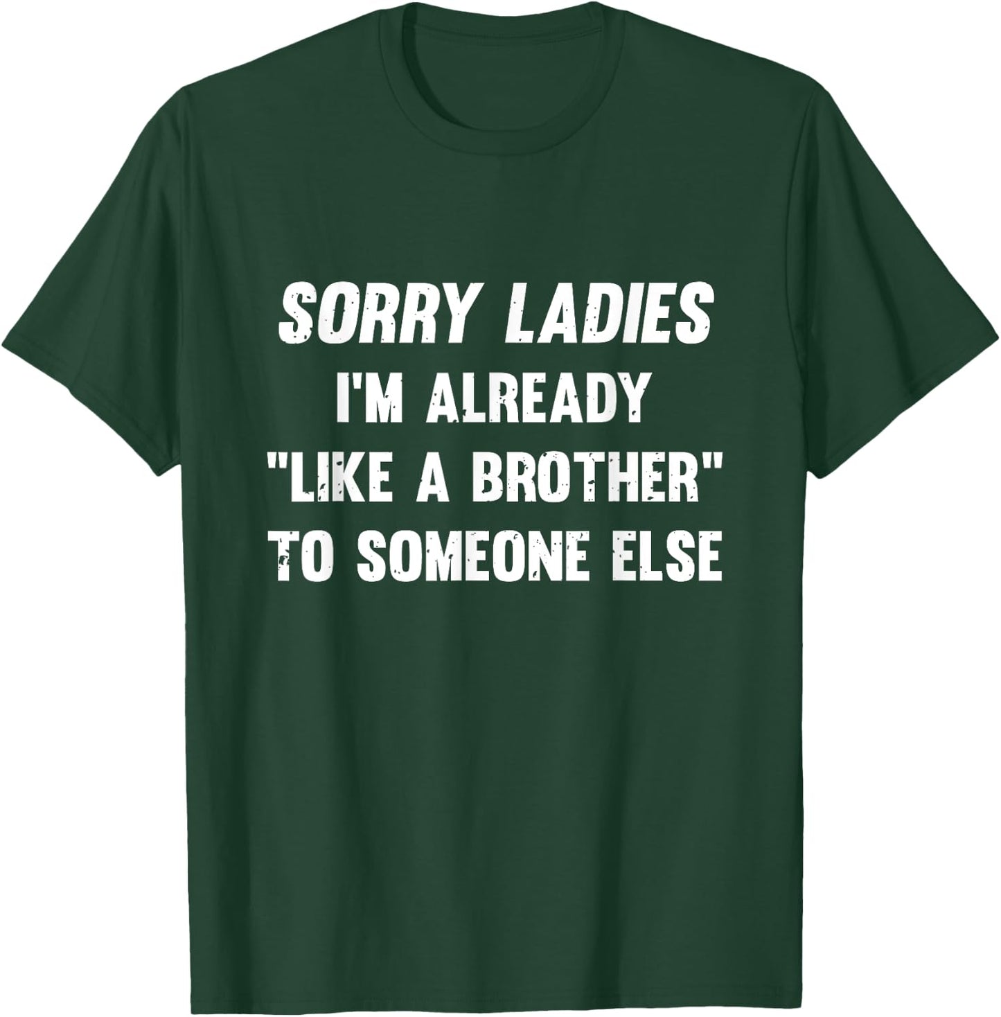 Sorry Ladies I'm Already Like A Brother Someone Else T-Shirt - T-Shirt | Forest