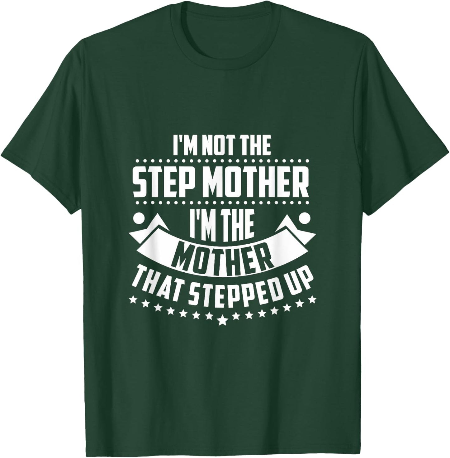 Im Not The Step Mom Im the Mother that Stepped Up T Shirt T-Shirt - T-Shirt | Forest