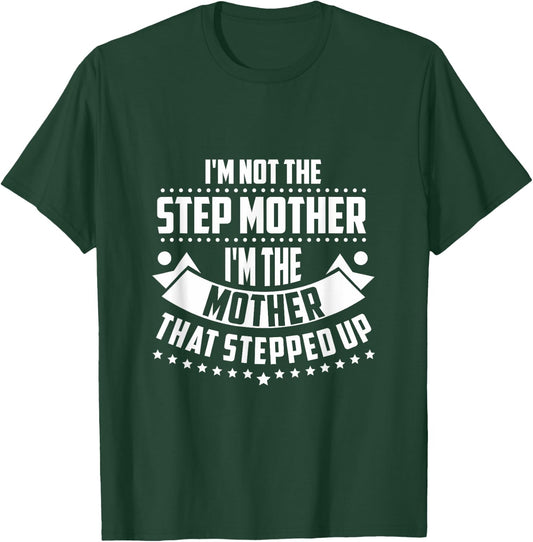 Im Not The Step Mom Im the Mother that Stepped Up T Shirt T-Shirt - T-Shirt | Forest