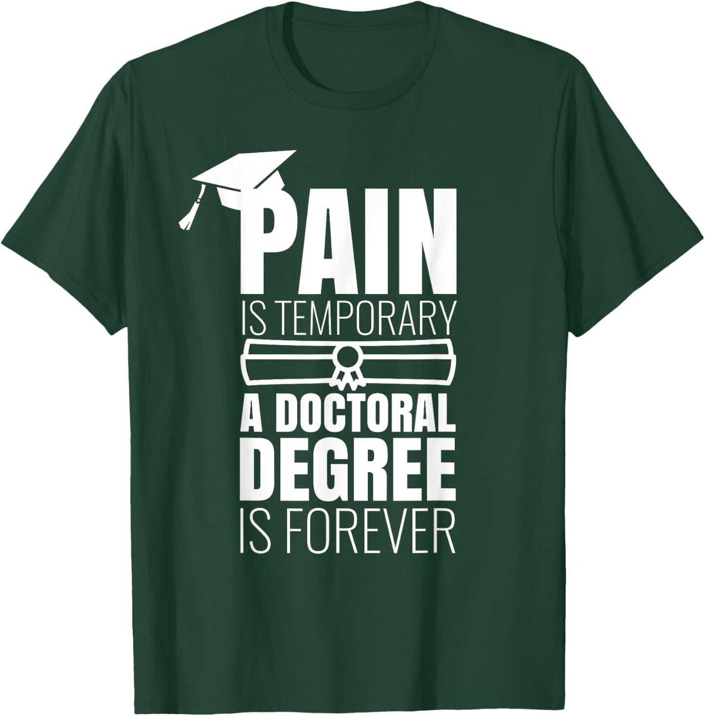 PhD Graduation Gift Funny Doctorate Pain is Temporary T-Shirt - T-Shirt | Forest