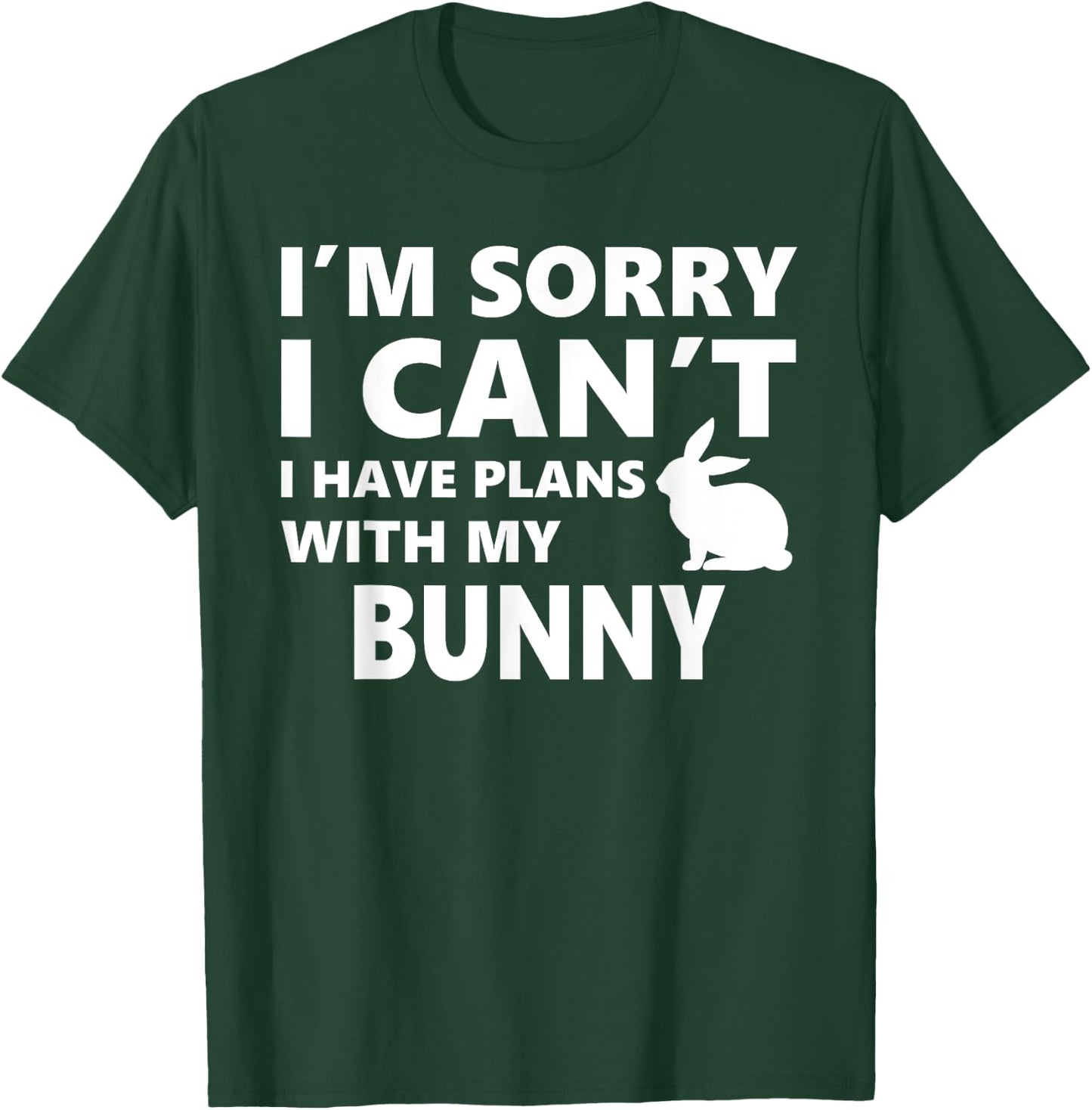 Sorry I Can't I Have Plans With My Bunny: Pet Lover T-Shirt - T-Shirt | Forest