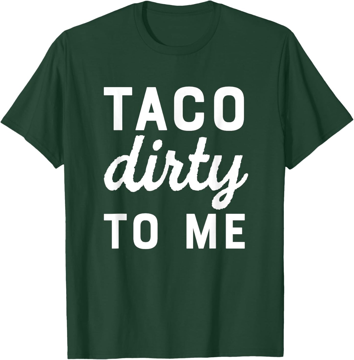 Taco Dirty To Me Funny Love Tacos Cinco De Mayo T-Shirt - T-Shirt | Forest