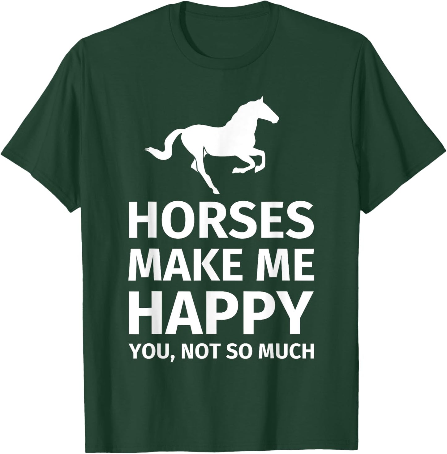 Horses Make Me Happy You Not So Much - Funny Horse Lover T-Shirt - T-Shirt | Forest