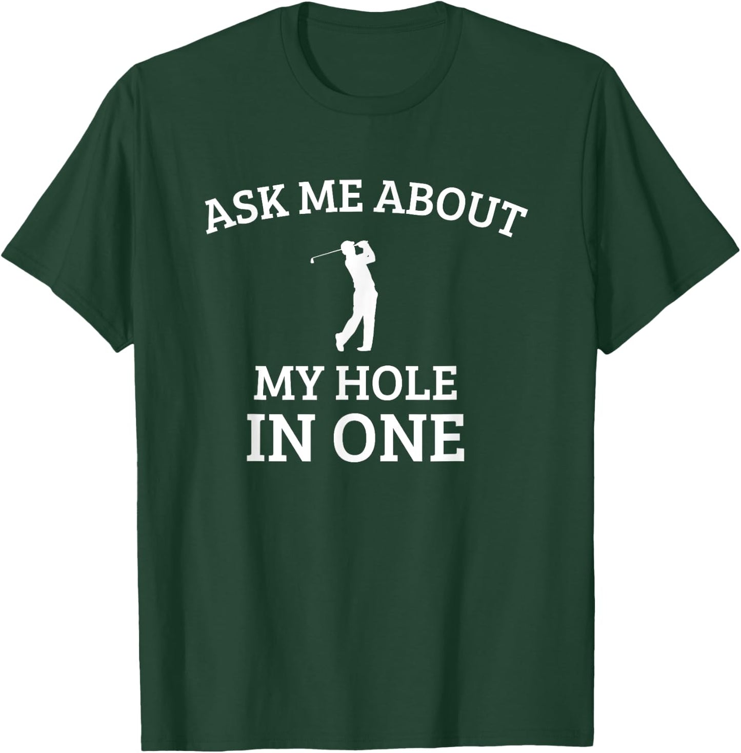 Ask Me about my hole in One, funny golf quote T-Shirt - T-Shirt | Forest