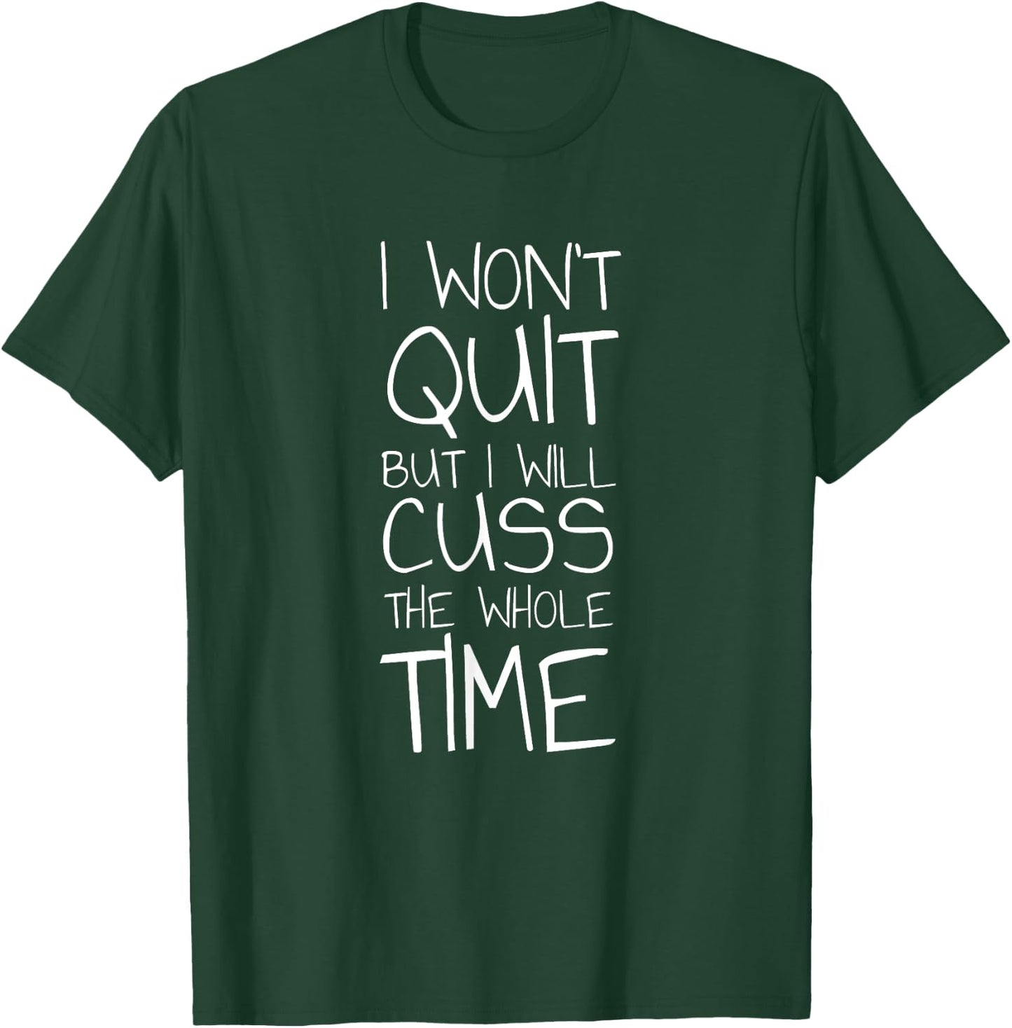 I Won't Quit But I Will Cuss The Whole Time T-Shirt - T-Shirt | Forest
