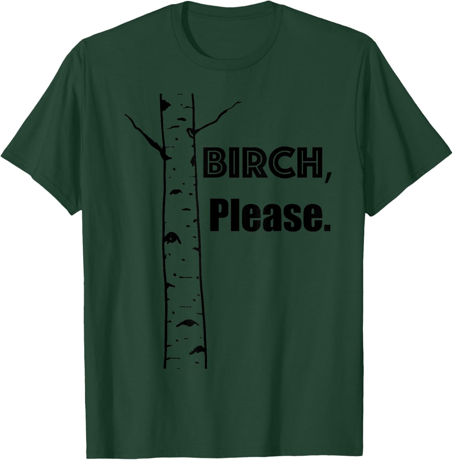 BIRCH, PLEASE... . Funny tree-hugger gift. So cute!! T-Shirt - T-Shirt | Forest
