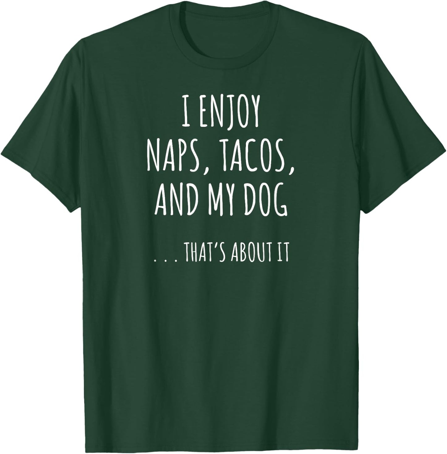 I Enjoy Naps, Tacos, and My Dog ... That's About It Men Women Kids T-Shirt - T-Shirt | Forest